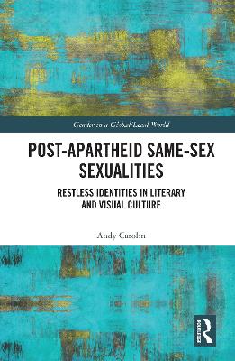 Post-Apartheid Same-Sex Sexualities: Restless Identities in Literary and Visual Culture
