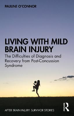 Living with Mild Brain Injury: The Difficulties of Diagnosis and Recovery from Post-Concussion Syndrome