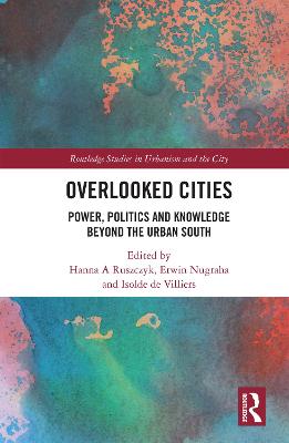 Overlooked Cities: Power, Politics and Knowledge Beyond the Urban South