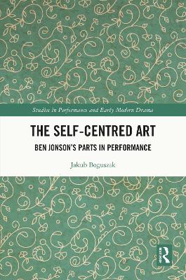 Self-Centred Art: Ben Jonson's Parts in Performance