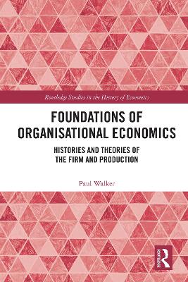 Foundations of Organisational Economics: Histories and Theories of the Firm and Production
