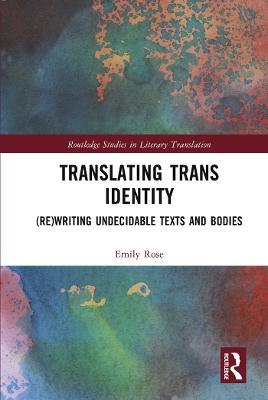 Translating Trans Identity: (Re)Writing Undecidable Texts and Bodies