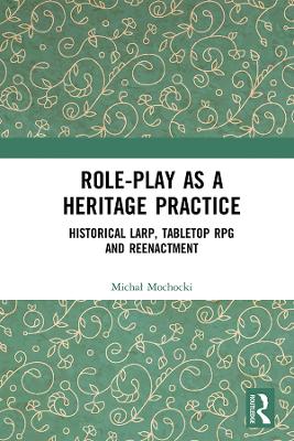 Role-play as a Heritage Practice: Historical Larp, Tabletop RPG and Reenactment