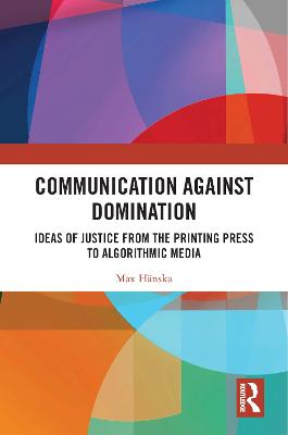 Communication Against Domination: Ideas of Justice from the Printing Press to Algorithmic Media