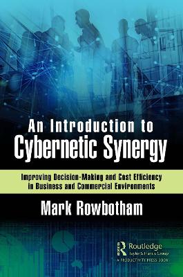 Introduction to Cybernetic Synergy: Improving Decision-Making and Cost Efficiency in Business and Commercial Environments