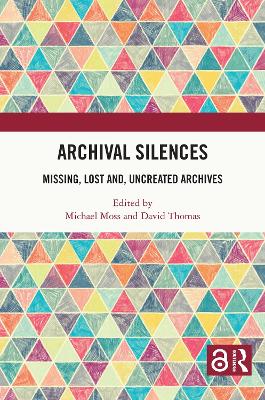 Archival Silences: Missing, Lost and, Uncreated Archives