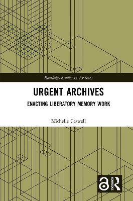 Urgent Archives: Enacting Liberatory Memory Work