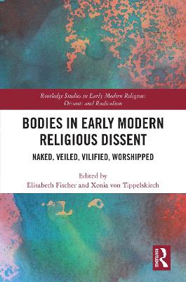 Bodies in Early Modern Religious Dissent: Naked, Veiled, Vilified, Worshiped