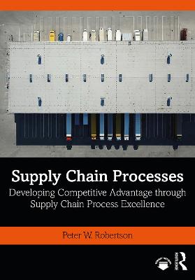 Supply Chain Processes: Developing Competitive Advantage through Supply Chain Process Excellence