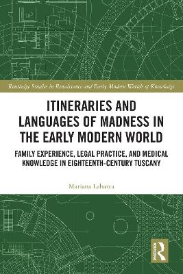 Itineraries and Languages of Madness in the Early Modern World: Family Experience, Legal Practice, and Medical Knowledge in Eighteenth-Century Tuscany
