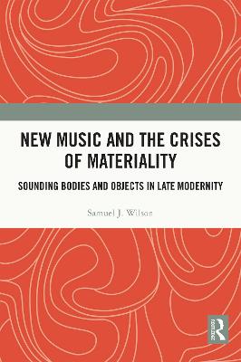 New Music and the Crises of Materiality: Sounding Bodies and Objects in Late Modernity
