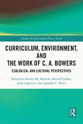 Curriculum, Environment, and the Work of C. A. Bowers: Ecological and Cultural Perspectives