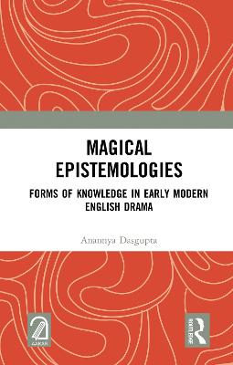 Magical Epistemologies: Forms of Knowledge in Early Modern English Drama
