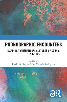 Phonographic Encounters: Mapping Transnational Cultures of Sound, 1890-1945