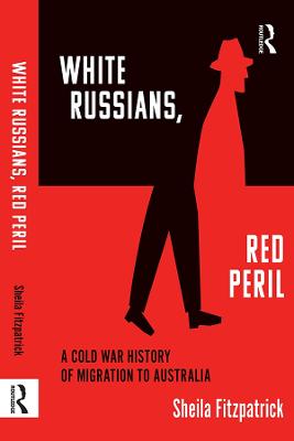 &quote;White Russians, Red Peril&quote;: A Cold War History of Migration to Australia