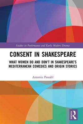 Consent in Shakespeare: What Women Do and Don't Say and Do in Shakespeare's Mediterranean Comedies and Origin Stories
