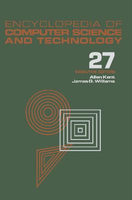 Encyclopedia of Computer Science and Technology: Volume 27 - Supplement 12: Artificial Intelligence and ADA to Systems Integration: Concepts: Methods, and Tools