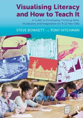 Visualising Literacy and How to Teach It: A Guide to Developing Thinking Skills, Vocabulary and Imagination for 9-12 Year Olds