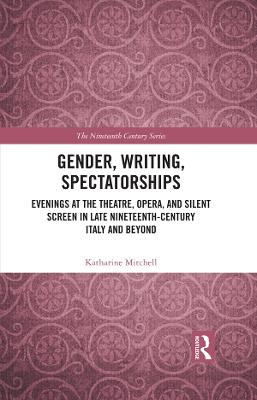 Gender, Writing, Spectatorships: Evenings at the Theatre, Opera, and Silent Screen in Late Nineteenth-Century Italy and Beyond