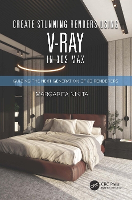 Create Stunning Renders Using V-Ray in 3ds Max: Guiding the Next Generation of 3D Renderers