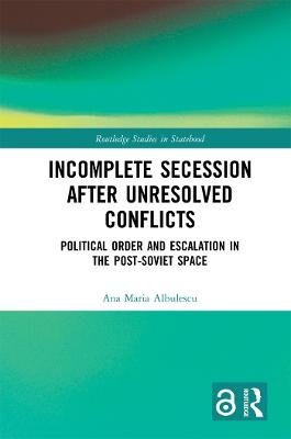 Incomplete Secession after Unresolved Conflicts: Political Order and Escalation in the Post-Soviet Space