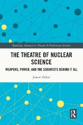 Theatre of Nuclear Science: Weapons, Power, and the Scientists Behind it All