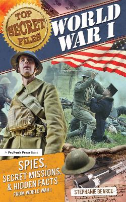 Top Secret Files: World War I, Spies, Secret Missions, and Hidden Facts from World War I