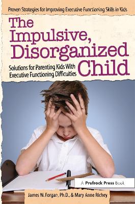 Impulsive, Disorganized Child: Solutions for Parenting Kids With Executive Functioning Difficulties