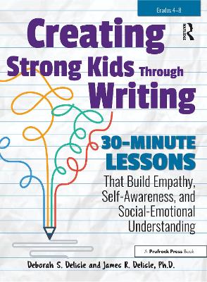 Creating Strong Kids Through Writing: 30-Minute Lessons That Build Empathy, Self-Awareness, and Social-Emotional Understanding in Grades 4-8