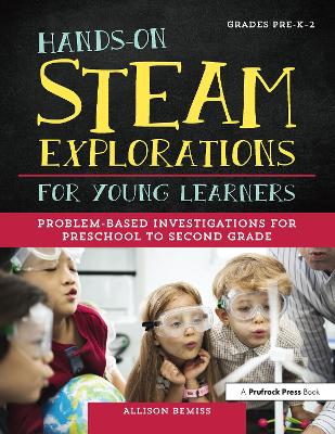 Hands-On STEAM Explorations for Young Learners: Problem-Based Investigations for Preschool to Second Grade