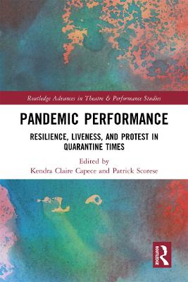 Pandemic Performance: Resilience, Liveness, and Protest in Quarantine Times