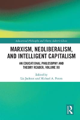 Marxism, Neoliberalism, and Intelligent Capitalism: An Educational Philosophy and Theory Reader, Volume XII