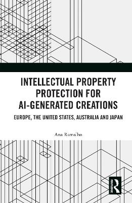Intellectual Property Protection for AI-generated Creations: Europe, United States, Australia and Japan