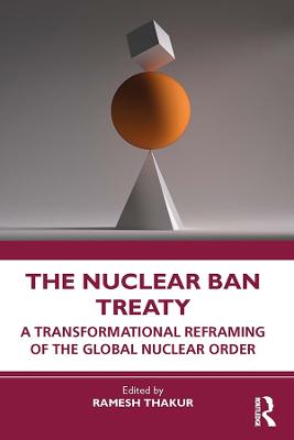 Nuclear Ban Treaty: A Transformational Reframing of the Global Nuclear Order