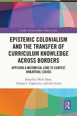 Epistemic Colonialism and the Transfer of Curriculum Knowledge across Borders: Applying a Historical Lens to Contest Unilateral Logics