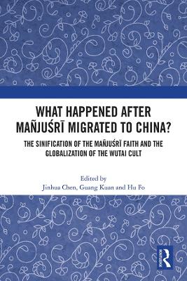 What Happened After Manjusri Migrated to China?: The Sinification of the Manjusri Faith and the Globalization of the Wutai Cult