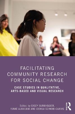Facilitating Community Research for Social Change: Case Studies in Qualitative, Arts-Based and Visual Research