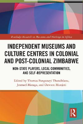Independent Museums and Culture Centres in Colonial and Post-colonial Zimbabwe: Non-State Players, Local Communities, and Self-Representation