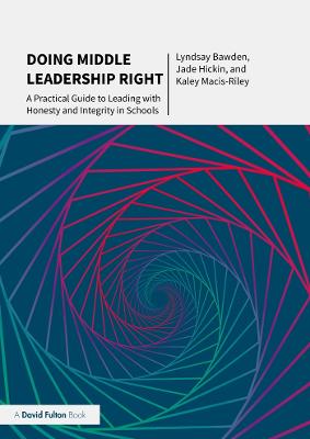 Doing Middle Leadership Right: A Practical Guide to Leading with Honesty and Integrity in Schools