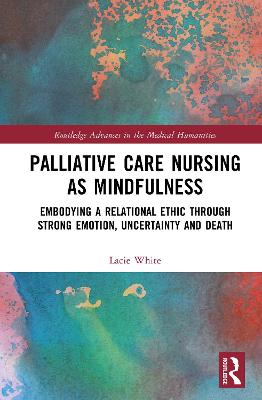 Palliative Care Nursing as Mindfulness: Embodying a Relational Ethic through Strong Emotion, Uncertainty and Death