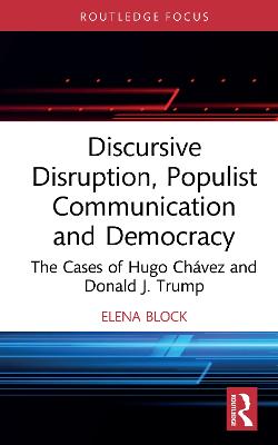 Discursive Disruption, Populist Communication and Democracy: The Cases of Hugo Chavez and Donald J. Trump