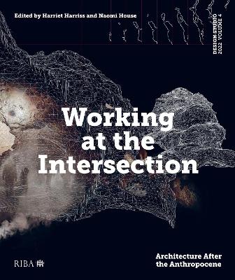 Design Studio Vol. 4: Working at the Intersection: Architecture After the Anthropocene