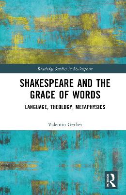 Shakespeare and the Grace of Words: Language, Theology, Metaphysics