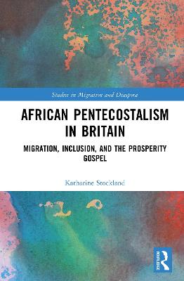African Pentecostalism in Britain: Migration, Inclusion, and the Prosperity Gospel