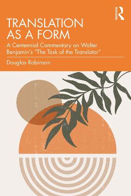 Translation as a Form: A Centennial Commentary on Walter Benjamin s  The Task of the Translator 
