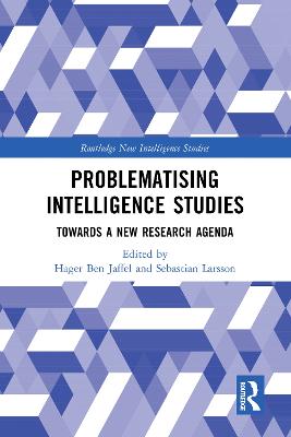 Problematising Intelligence Studies: Towards A New Research Agenda