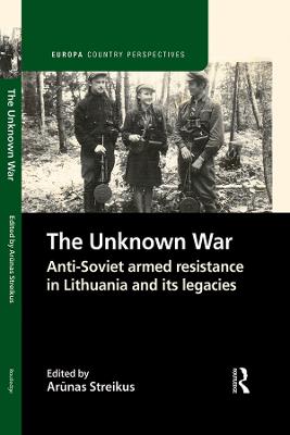 Unknown War: Anti-Soviet armed resistance in Lithuania and its legacies