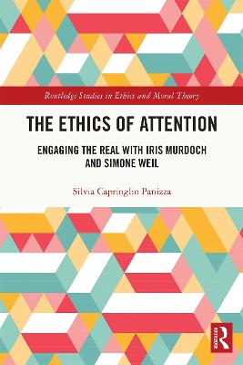 Ethics of Attention: Engaging the Real with Iris Murdoch and Simone Weil