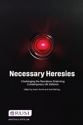 Necessary Heresies: Challenging the Narratives Distorting Contemporary UK Defence