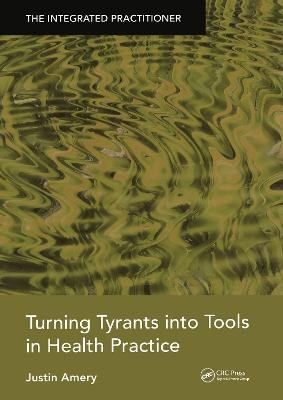 Turning Tyrants into Tools in Health Practice: The Integrated Practitioner